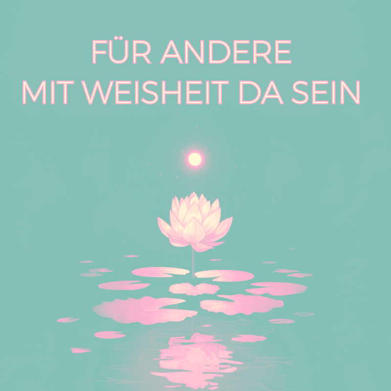 🪷 GASTVORTRAG 🪷 Für andere mit Weisheit da sein